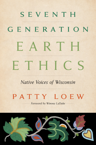 Seventh generation earth ethics: native voices of Wisconsin