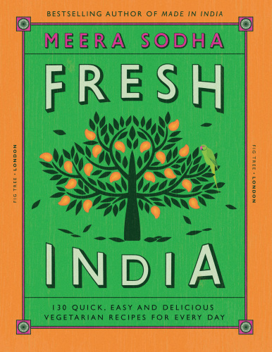 Fresh India: 120 quick and flavour-packed vegetarian recipes for every day