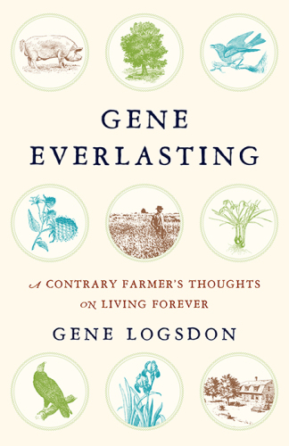 Gene everlasting: a contrary farmer's thoughts on living forever