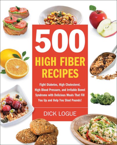 500 high-fiber recipes: fight diabetes, high cholesterol, high blood pressure, and irritable bowel syndrome with delicious meals that fill you up and help you shed pounds!