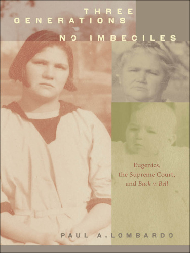 Three generations, no imbeciles: eugenics, the Supreme Court and Buck v. Bell