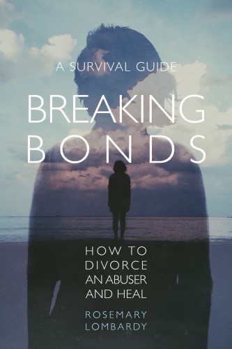 Breaking bonds: how to divorce an abuser and heal: a survival guide