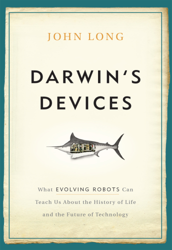 Darwin's Devices: What Evolving Robots Can Teach Us About the History of Life and the Future of Technology