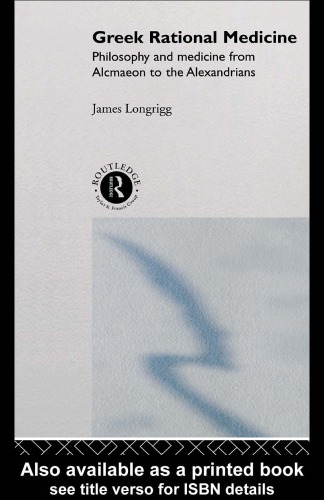 Greek rational medicine: philosophy and medicine from Alcmaeon to the Alexandrians