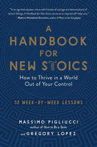 A handbook for new Stoics: how to thrive in a world out of your control: 52 week-by-week lessons