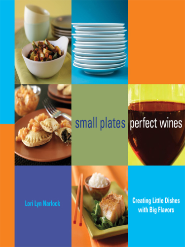 Small Plates, Perfect Wines Creating Little Dishes With Big Flavors