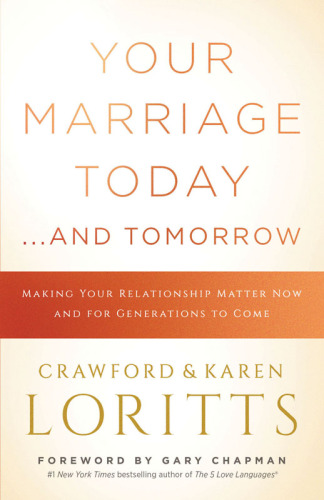 Your marriage today ... and tomorrow: making your relationship matter now and for generations to come