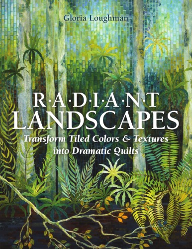 Radiant Landscapes: Transform Tiled Colors & Textures into Dramatic Quilts