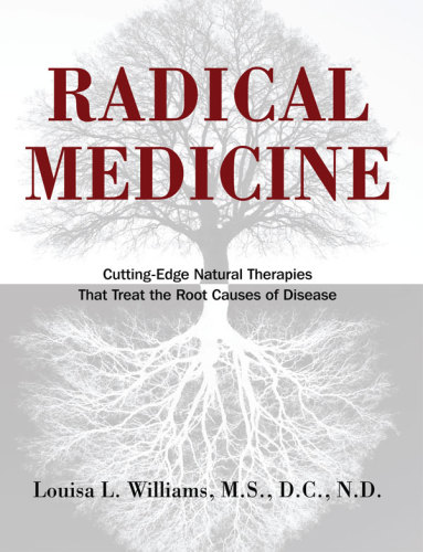 Radical Medicine: Cutting-Edge Natural Therapies That Treat the Root Causes of Disease