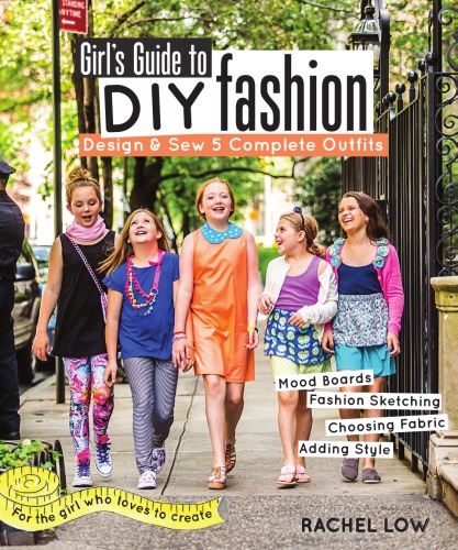Girl's guide to stylish DIY: design & sew 5 complete outfits: mood boards, fashion sketching, choosing fabric, adding style