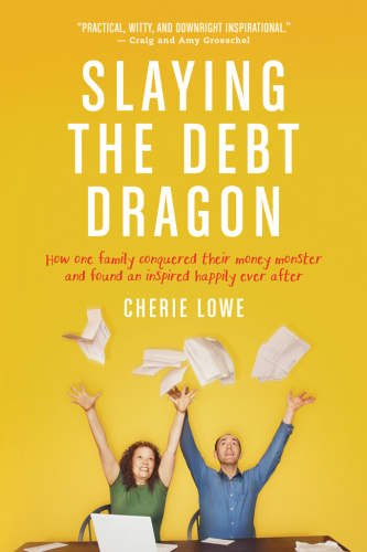 Slaying the debt dragon: how one family conquered their money monster and found an inspired happily ever after