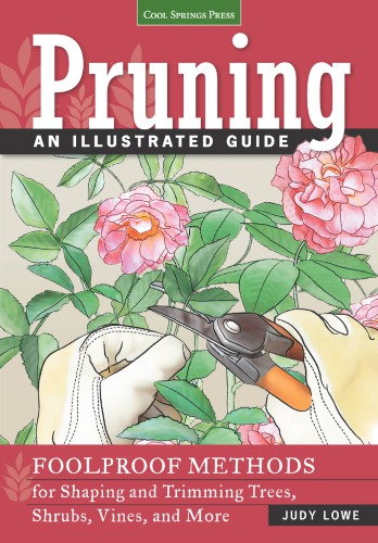 Pruning: an illustrated guide: foolproof methods for shaping and trimming trees, shrubs, vines, and more