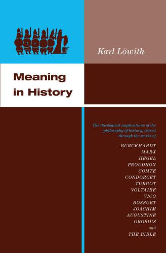 Meaning in history: the theological implications of the philosophy of history: by Karl Löwith