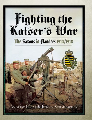 Fighting the Kaiser's War: the Saxons in Flanders 1914-1918