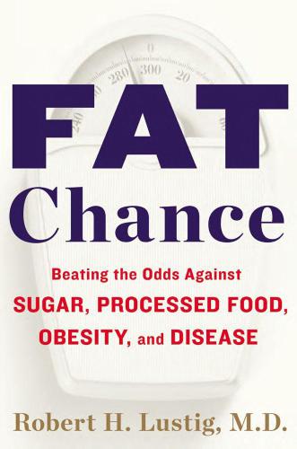 Fat Chance: Beating the Odds Against Sugar, Processed Food, Obesity and Disease