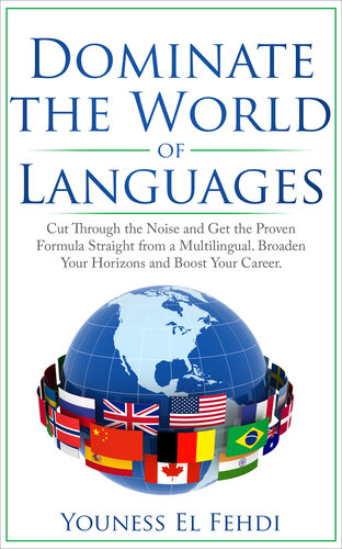 DOMINATE THE WORLD OF LANGUAGES: CUT THROUGH THE NOISE AND GET THE PROVEN FORMULA STRAIGHT FROM A MULTILINGUAL. BROADEN YOUR HORIZONS AND BOOST YOUR CAREER.