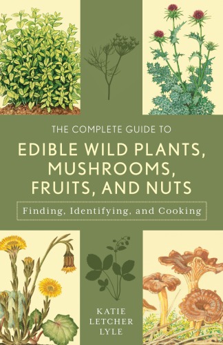 The complete guide to edible wild plants, mushrooms, fruits, and nuts: finding, identifying, and cooking