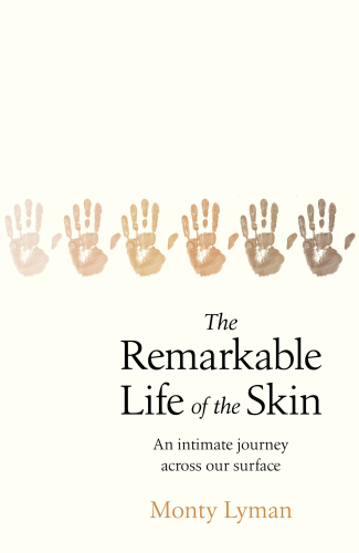 The remarkable life of the skin: an intimate journey across our surface