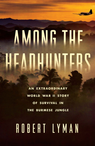 Among the headhunters: an extraordinary World War II story of survival in the Burmese jungle