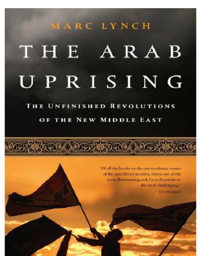 The Arab Uprising: the Unfinished Revolutions of the New Middle East