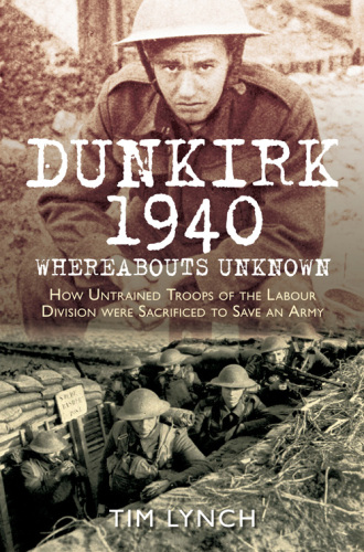 Dunkirk 1940: How Untrained Troops of the Labour Divisions were Sacrificed to Save an Army