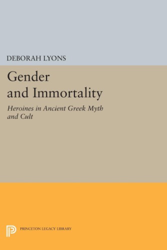 Gender and immortality: heroines in ancient Greek myth and cult
