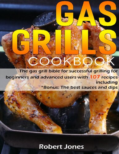 Gas grill Cookbook: The gas grill bible for successful grilling for beginners and advanced users with 107 recipes including