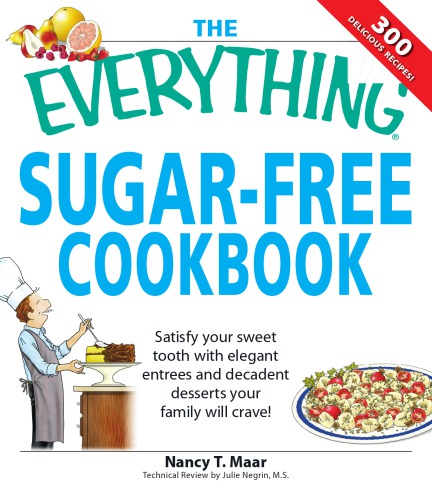 The everything sugar-free cookbook: satisfy your sweet tooth with elegant entrees and decadent desserts your family will crave!