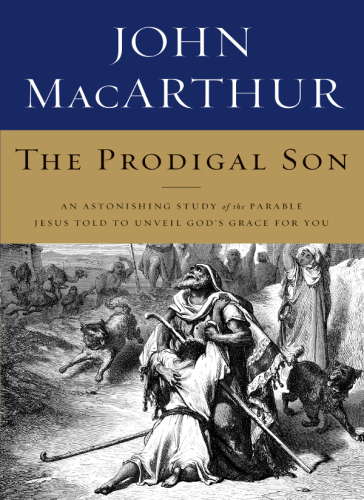 The prodigal son: an astonishing study of the parable Jesus told to unveil God's grace for you