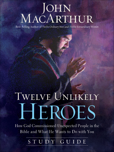 Twelve unlikely heroes: the study guide: how God commissioned unexpected people in the Bible and what he wants to do with you