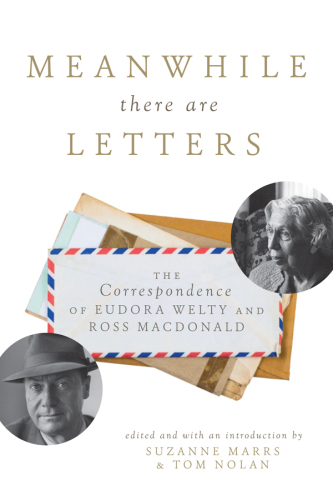 Meanwhile there are letters: the correspondence of Eudora Welty and Ross Macdonald