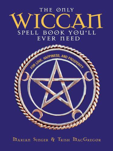 The Only Wiccan Spell Book You'll Ever Need: For Love, Happiness, and Prosperity