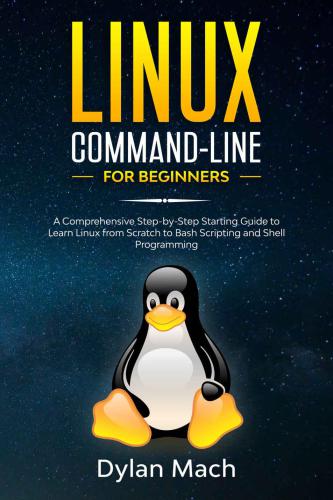 LINUX Command-Line for Beginners: A Comprehensive Step-by-Step Starting Guide to Learn Linux from Scratch to Bash Scripting and Shell Programming
