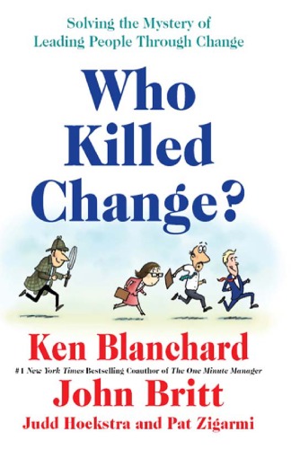 Who Killed Change?: Solving the Mystery of Leading People Through Change