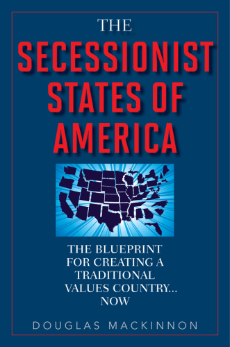 The Secessionist States of America: the blueprint for creating a traditional values country ... now