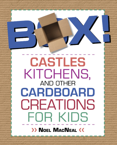 Box!: castles, kitchens, and other cardboard creations for kids