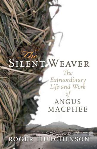 The Silent Weaver: The Extraordinary Life and Work of Angus MacPhee