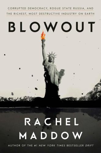 Blowout: corrupted democracy, rogue state Russia, and the richest, most destructive industry on Earth
