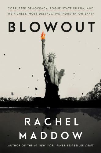 Blowout: corrupted democracy, rogue state Russia, and the richest, most destructive industry on Earth