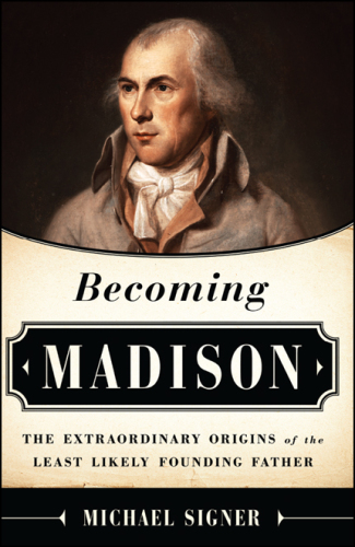 Becoming Madison: the extraordinary origins of the least likely founding father