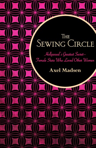 The sewing circle: Hollywood's greatest secret: female stars who loved other women