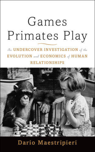 Games primates play: an undercover investigation of the evolution and economics of human relationships