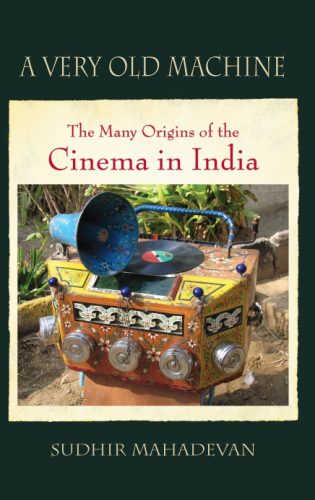 A very old machine: the many origins of the cinema in India, 1840-1930