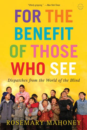 For the benefit of those who see: dispatches from the world of the blind
