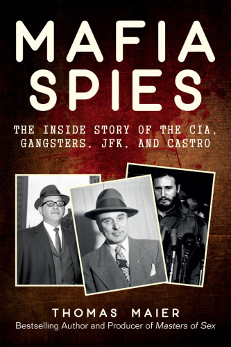 Mafia Spies: The Inside Story of the CIA, Gangsters, JFK, and Castro