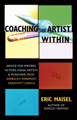 Coaching the artist within: advice for writers, actors, visual artists & musicians from America's foremost creativity coach