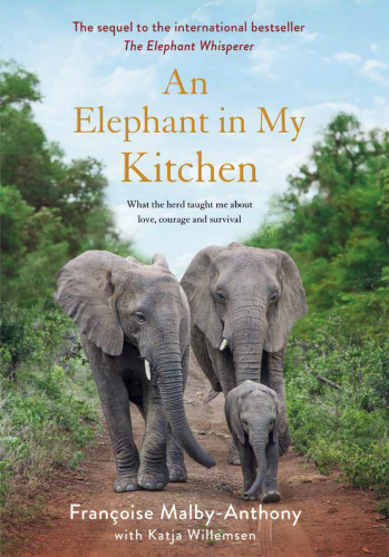 An elephant in my kitchen: what the herd taught me about love, courage and survival
