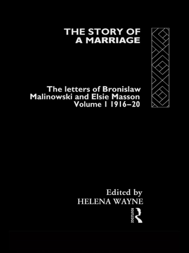 The Story of a Marriage: The Letters of Bronislaw Malinowski and Elsie Masson, Vol. 1: 1916-20