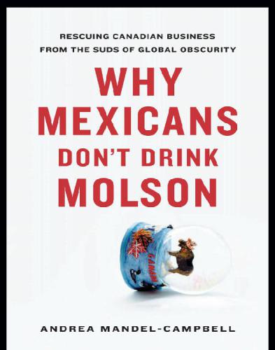 Why Mexicans Don't Drink Molson: Rescuing Canadian Business From the Suds of Global Obscurity