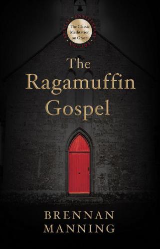 The Ragamuffin Gospel: Good News for the Bedraggled, Beat-Up, and Burnt Out